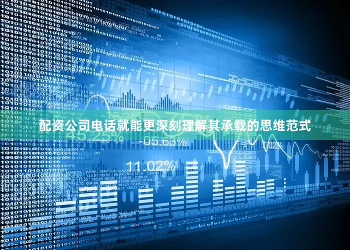 配资公司电话就能更深刻理解其承载的思维范式