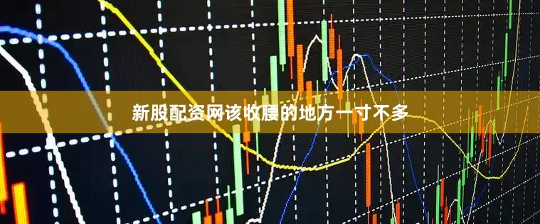 新股配资网该收腰的地方一寸不多