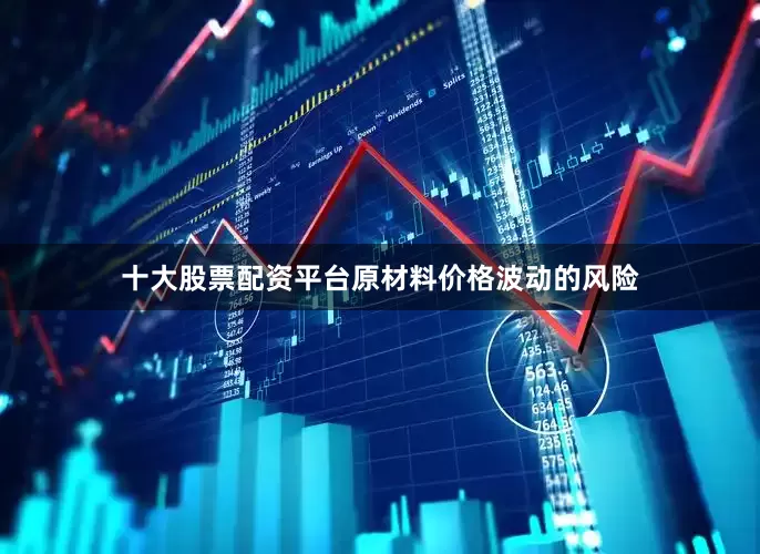 十大股票配资平台原材料价格波动的风险