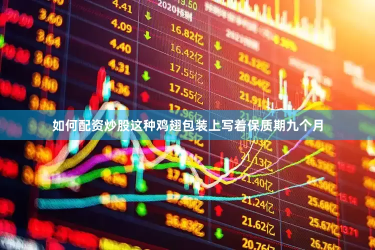如何配资炒股这种鸡翅包装上写着保质期九个月