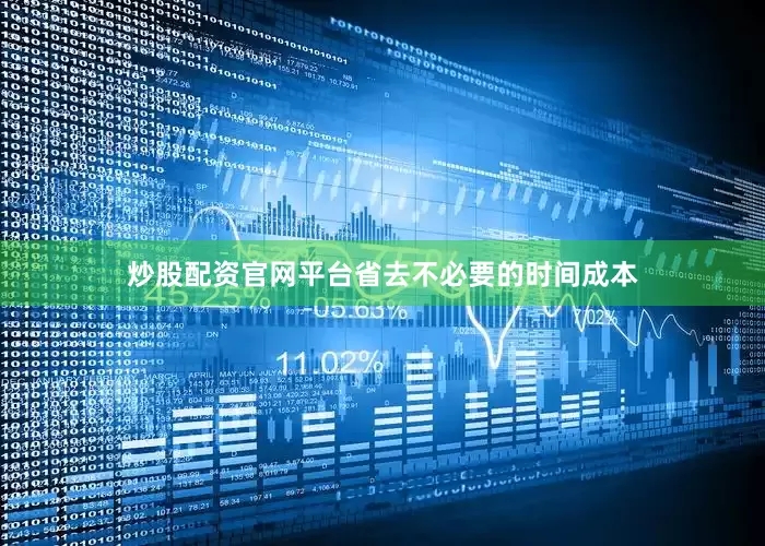 炒股配资官网平台省去不必要的时间成本