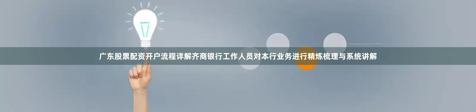 广东股票配资开户流程详解齐商银行工作人员对本行业务进行精炼梳理与系统讲解